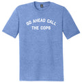 Go Ahead Call The Cops Mens Tri-Blend DTG T-shirt product image 1